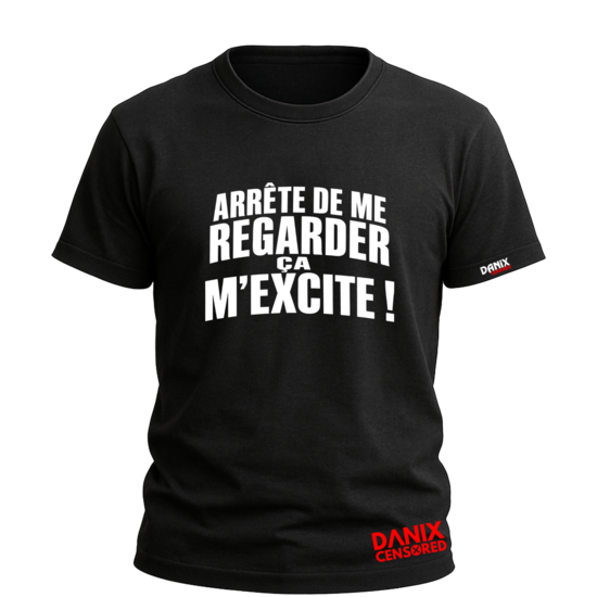 T-shirt "Arrête de me regarder ça m'excite !" – Humour Provocateur & Décalé