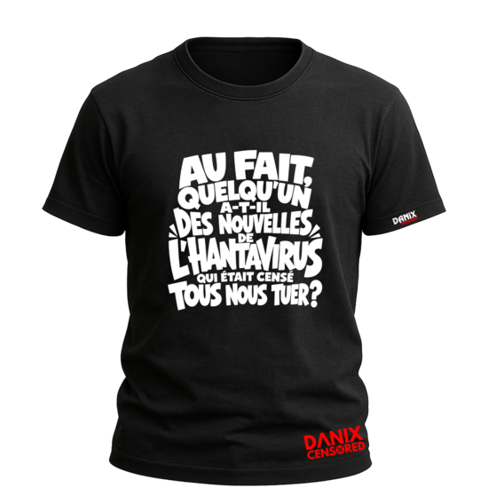 T-shirt Au fait, quelqu'un a-t-il des nouvelles de l'hantavirus qui était censé tous nous tuer ? – Humour Noir