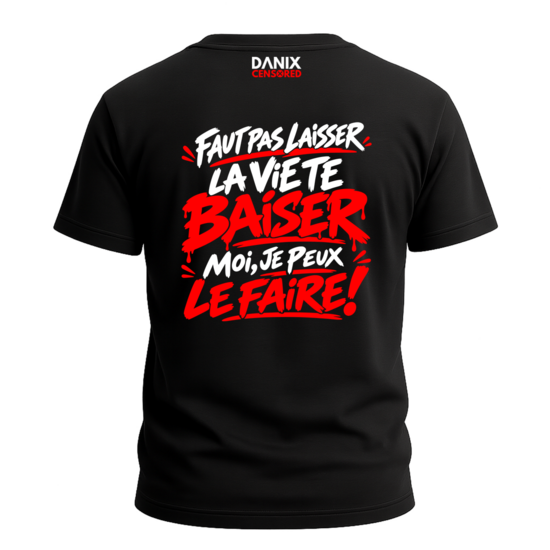 T-shirt FAUT PAS LAISSER LA VIE TE BAISER, MOI JE PEUX LE FAIRE !