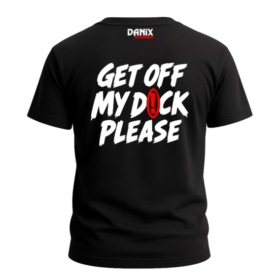 T-shirt Get off my dick please