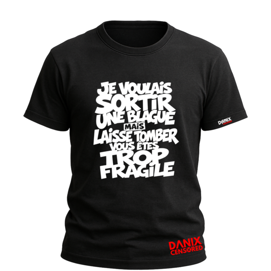 T-shirt JE VOULAIS SORTIR UNE BLAGUE... MAIS LAISSE TOMBER, VOUS ÊTES TROP FRAGILE