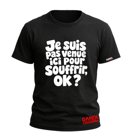 T-shirt femme "Je suis pas venue ici pour souffrir, ok ?"