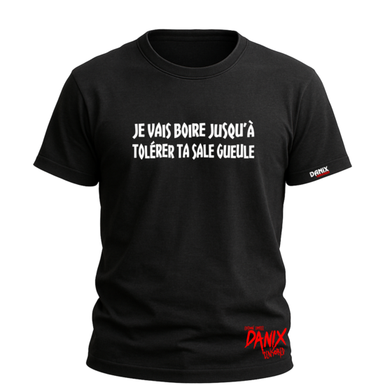 T-shirt Je vais boire jusqu'à tolérer ta sale gueule