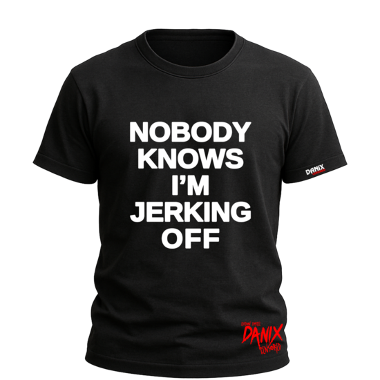 T-shirt Nobody knows I’m Jerking Off