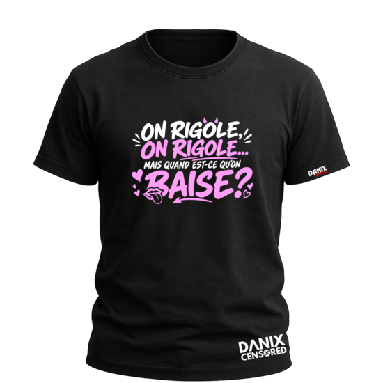T-shirt « On rigole, on rigole… Mais quand est-ce qu'on baise ? »