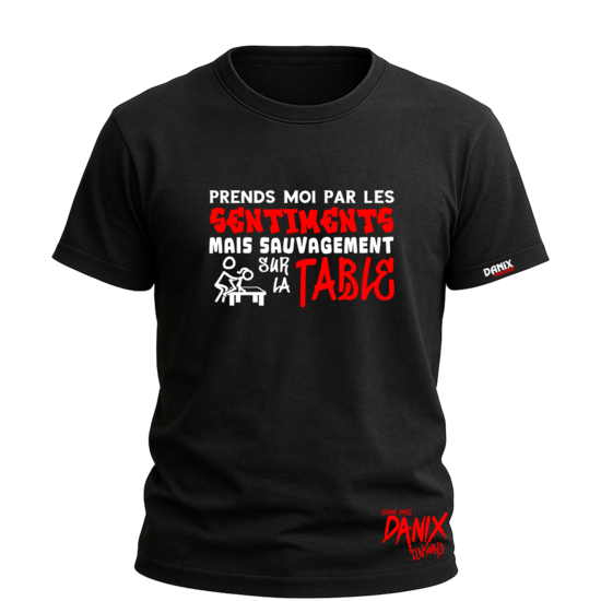 T-shirt Prends moi par les sentiments Mais sauvagement sur la table