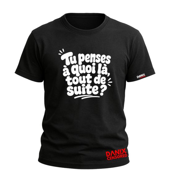 T-shirt Humour "Tu penses à quoi là, tout de suite ?"